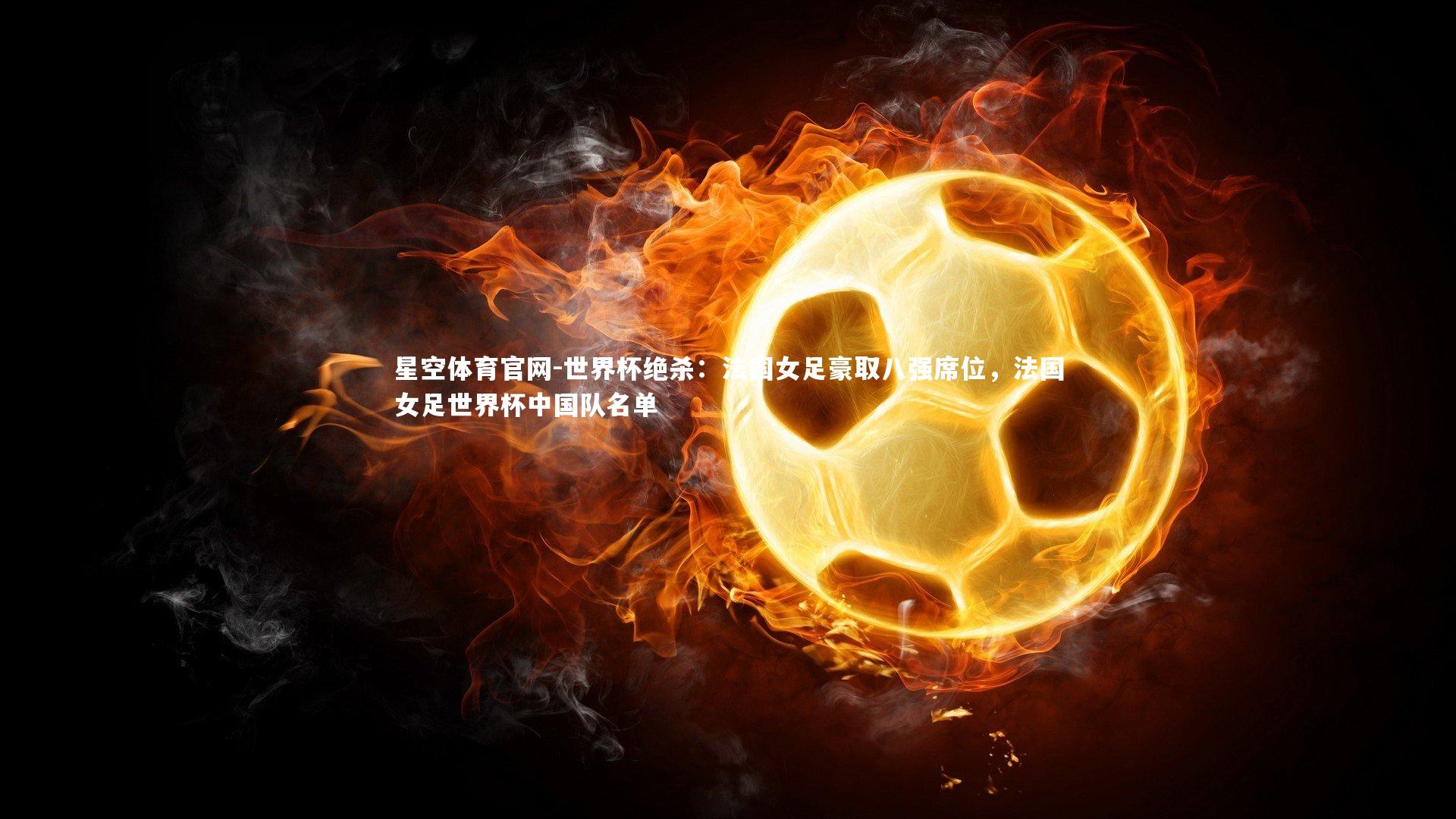 星空体育官网-世界杯绝杀:法国女足豪取八强席位,法国女足世界杯中国队名单