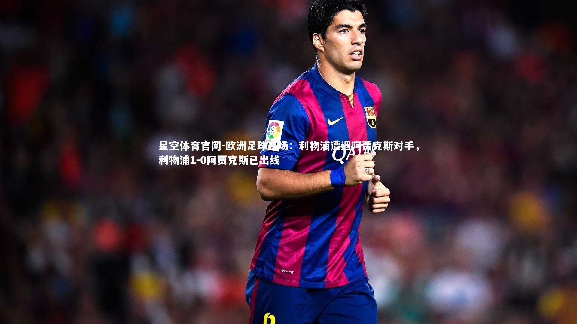 欧洲足球赛场：利物浦遭遇阿贾克斯对手，利物浦1-0阿贾克斯已出线