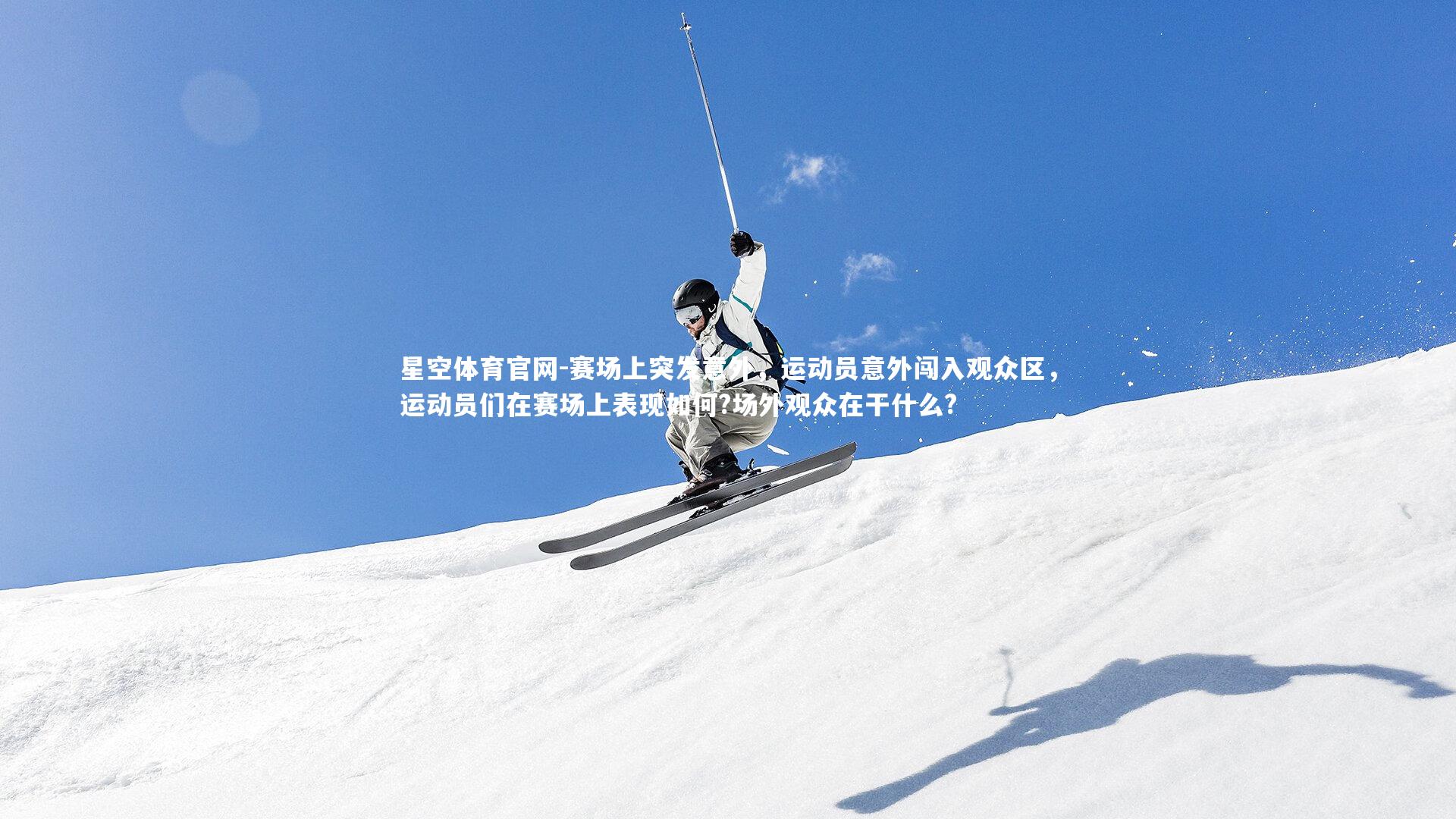 赛场上突发意外,运动员意外闯入观众区,运动员们在赛场上表现如何?场外观众在干什么?