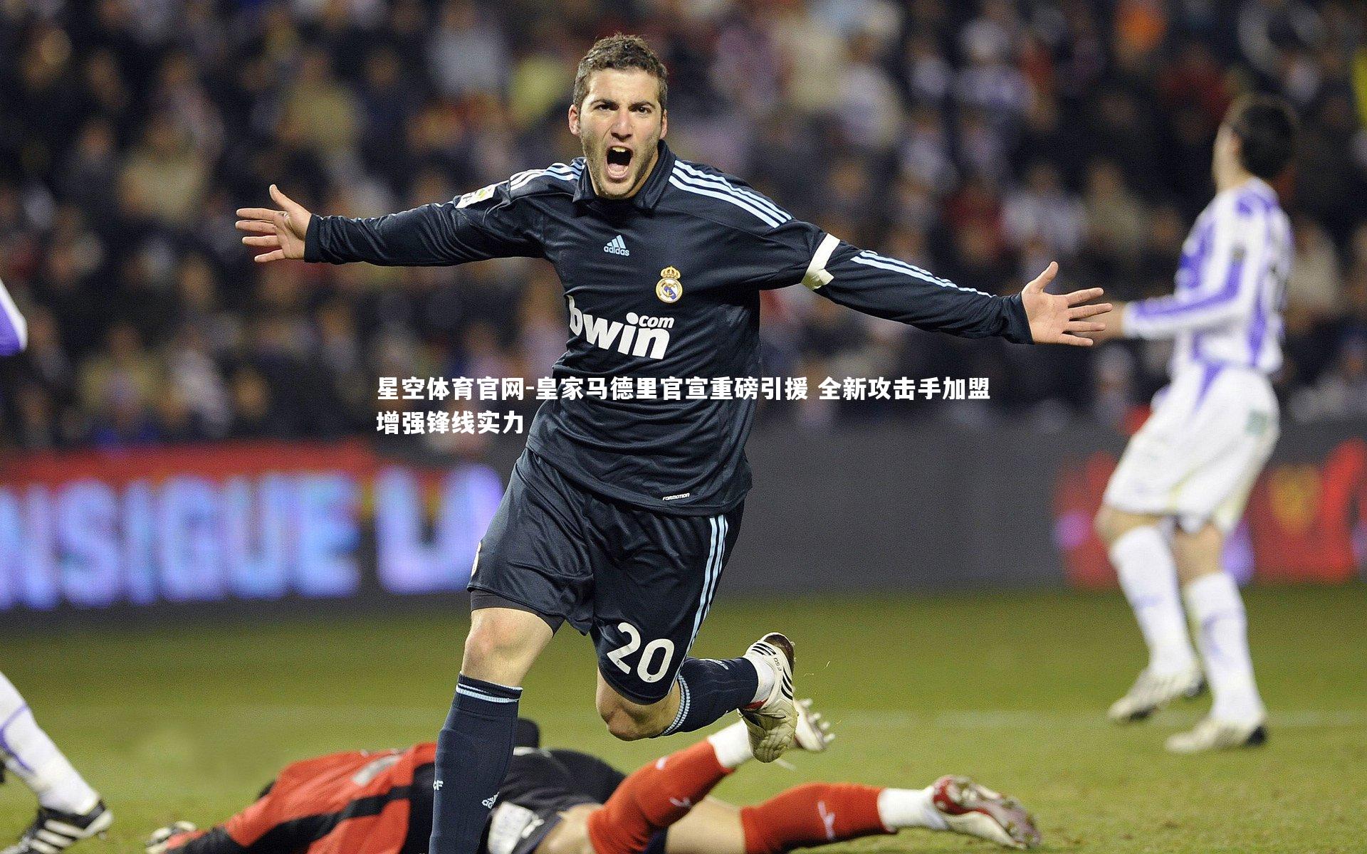 皇家马德里官宣重磅引援 全新攻击手加盟增强锋线实力