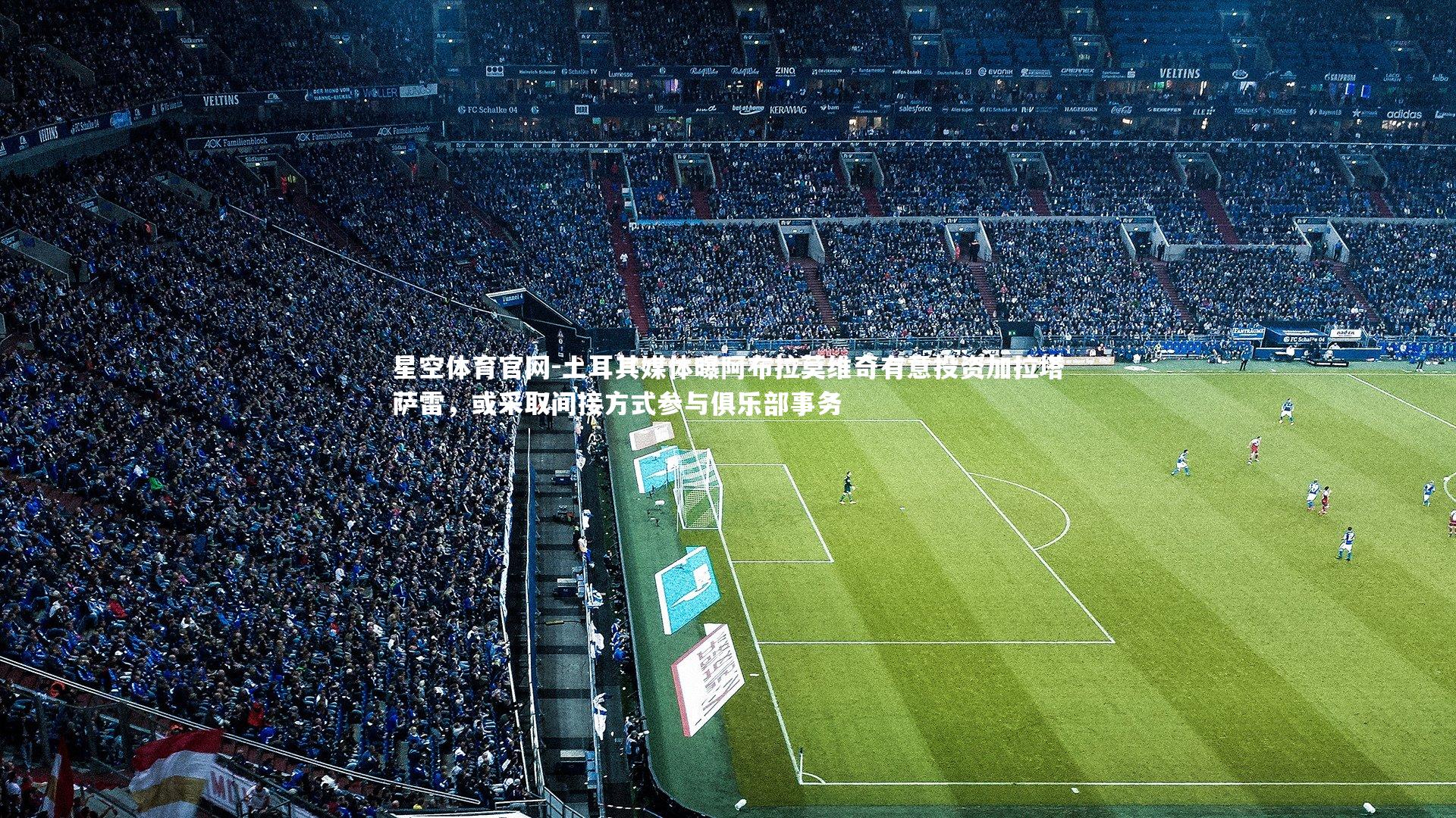 土耳其媒体曝阿布拉莫维奇有意投资加拉塔萨雷，或采取间接方式参与俱乐部事务