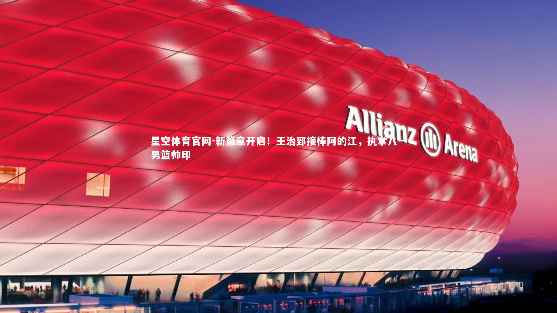 新篇章开启！王治郅接棒阿的江，执掌八一男篮帅印