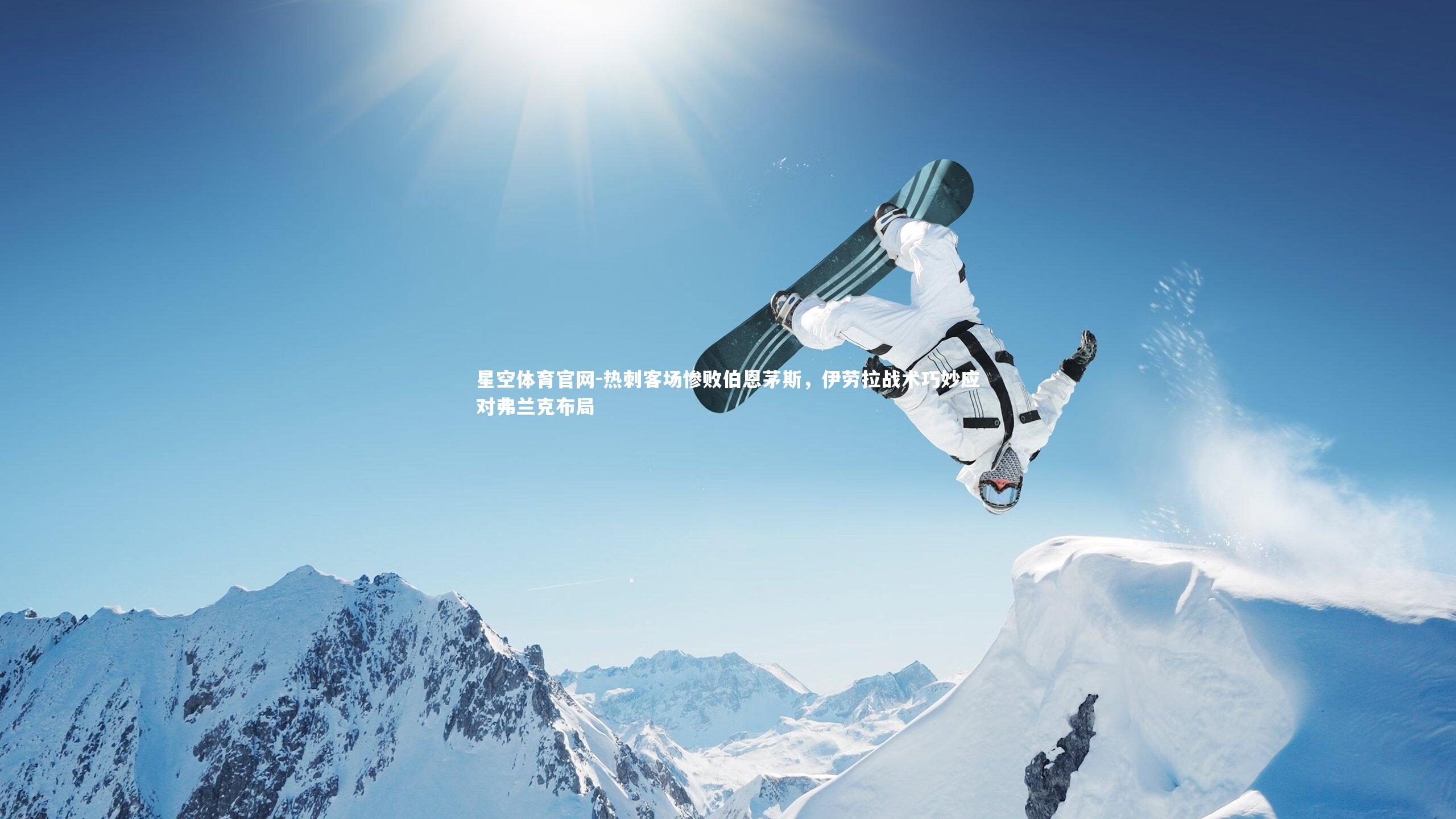 星空体育官网-热刺客场惨败伯恩茅斯，伊劳拉战术巧妙应对弗兰克布局