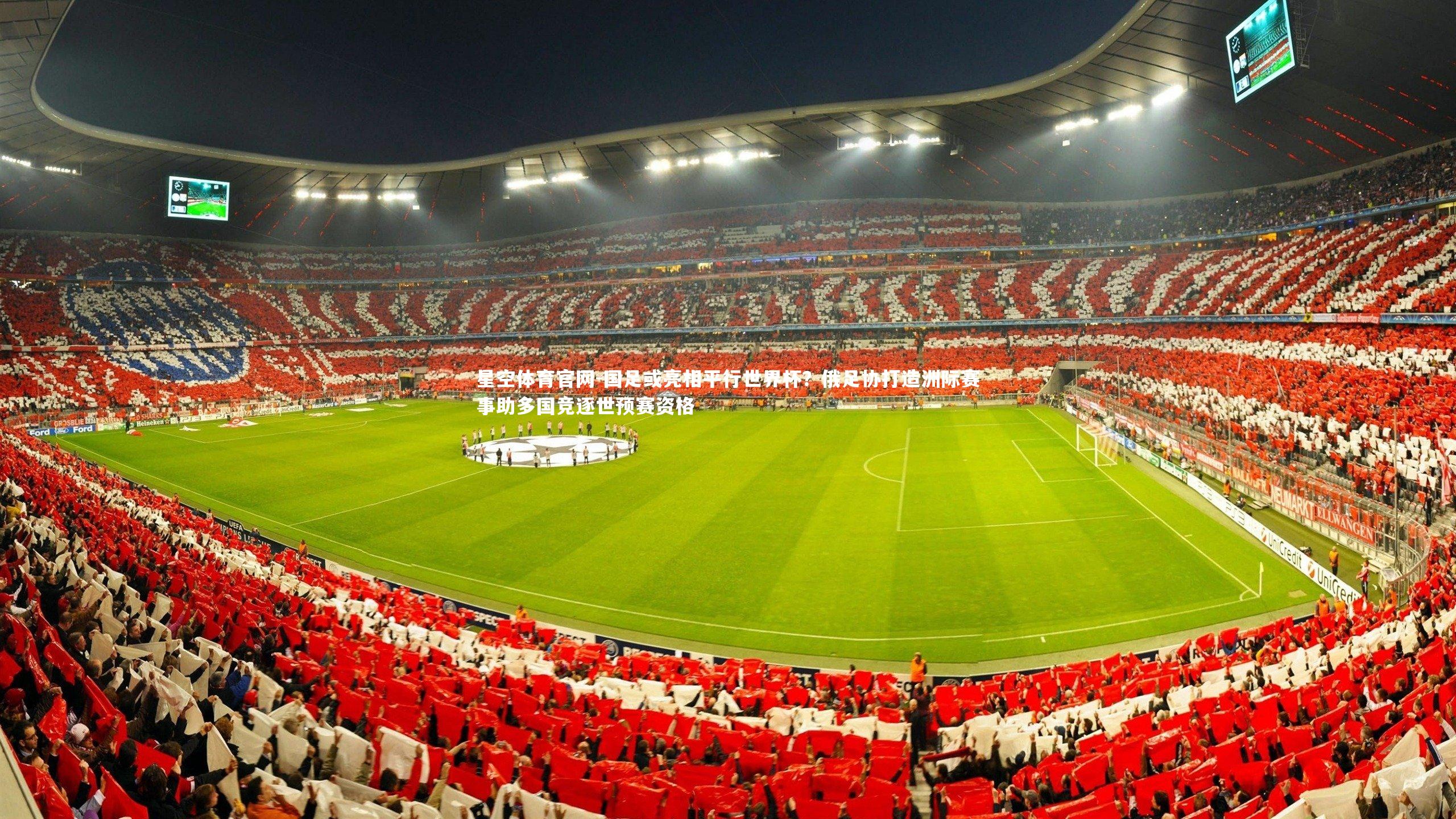 星空体育官网-国足或亮相平行世界杯？俄足协打造洲际赛事助多国竞逐世预赛资格